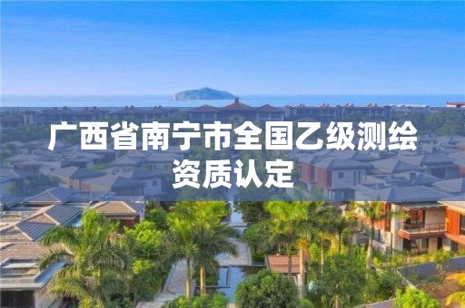 广西省南宁市全国乙级测绘资质认定