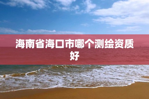 海南省海口市哪个测绘资质好