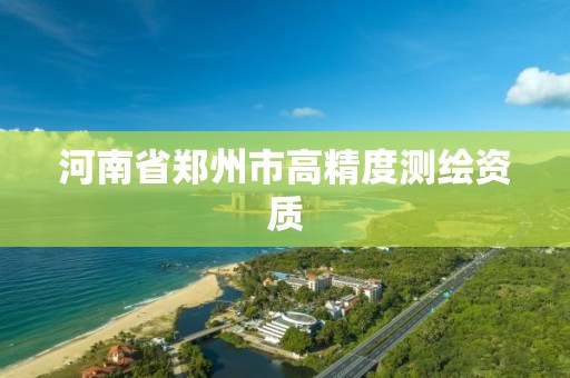 河南省郑州市高精度测绘资质