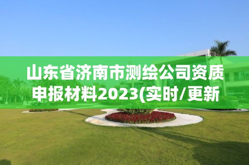 山东省济南市测绘公司资质申报材料2023(实时/更新中)