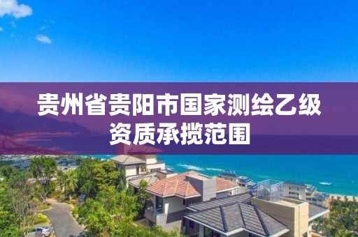 贵州省贵阳市国家测绘乙级资质承揽范围