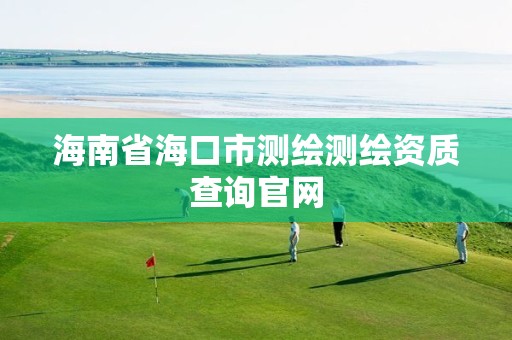 海南省海口市测绘测绘资质查询官网