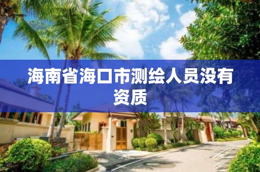 海南省海口市测绘人员没有资质