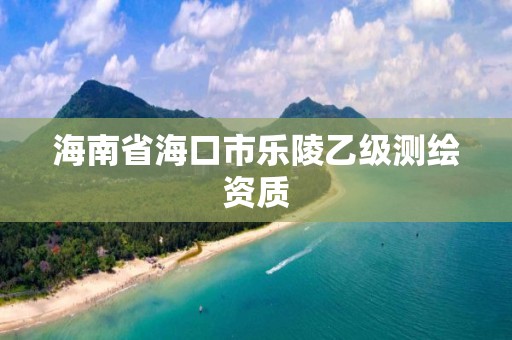 海南省海口市乐陵乙级测绘资质