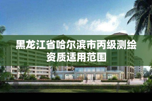 黑龙江省哈尔滨市丙级测绘资质适用范围