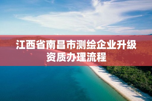 江西省南昌市测绘企业升级资质办理流程