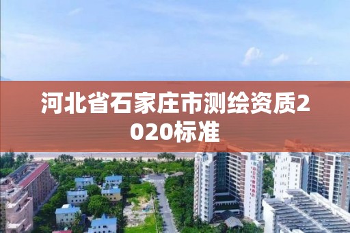 河北省石家庄市测绘资质2020标准