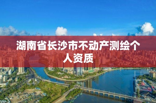 湖南省长沙市不动产测绘个人资质