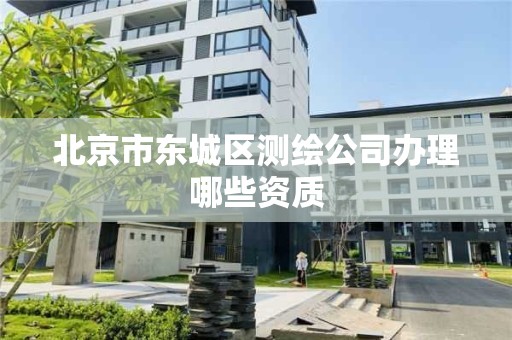 北京市东城区测绘公司办理哪些资质