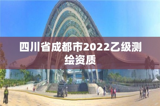 四川省成都市2022乙级测绘资质