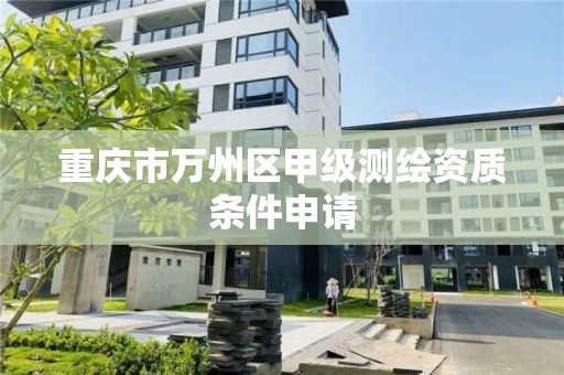 重庆市万州区甲级测绘资质条件申请