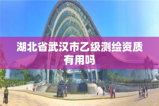 湖北省武汉市乙级测绘资质有用吗