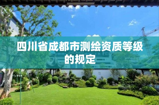 四川省成都市测绘资质等级的规定