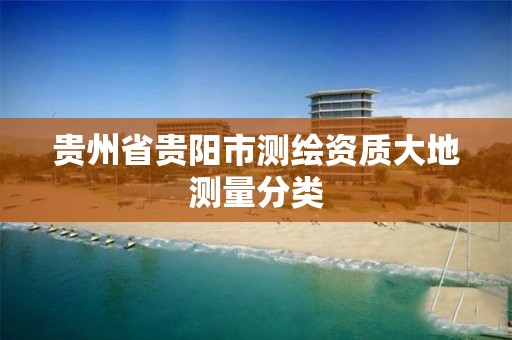 贵州省贵阳市测绘资质大地测量分类