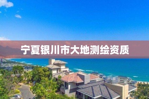 宁夏银川市大地测绘资质