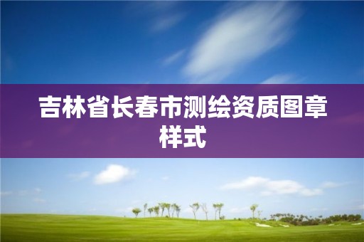 吉林省长春市测绘资质图章样式