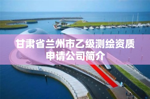 甘肃省兰州市乙级测绘资质申请公司简介