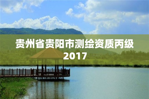 贵州省贵阳市测绘资质丙级2017