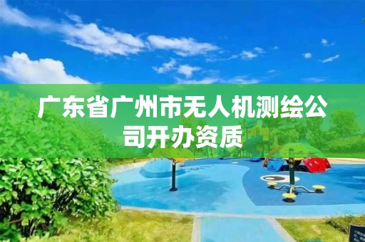 广东省广州市无人机测绘公司开办资质