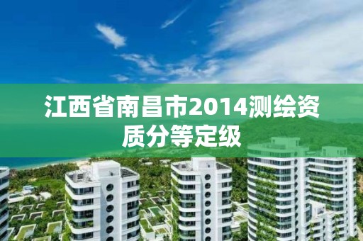 江西省南昌市2014测绘资质分等定级