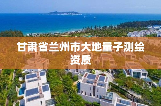 甘肃省兰州市大地量子测绘资质