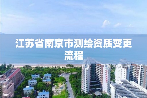 江苏省南京市测绘资质变更流程