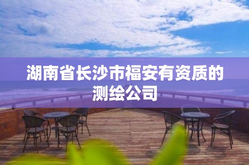 湖南省长沙市福安有资质的测绘公司