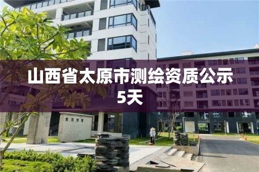 山西省太原市测绘资质公示5天