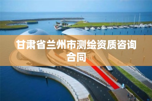 甘肃省兰州市测绘资质咨询合同