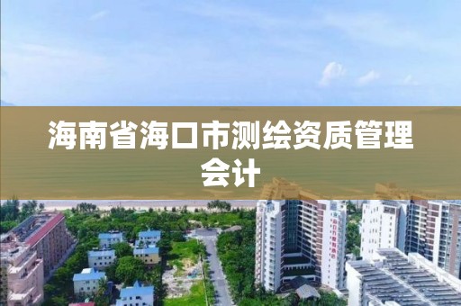 海南省海口市测绘资质管理会计