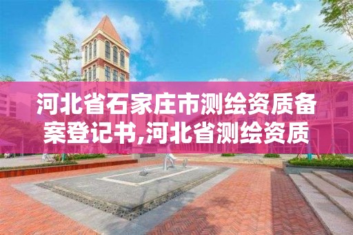 河北省石家庄市测绘资质备案登记书,河北省测绘资质管理办法