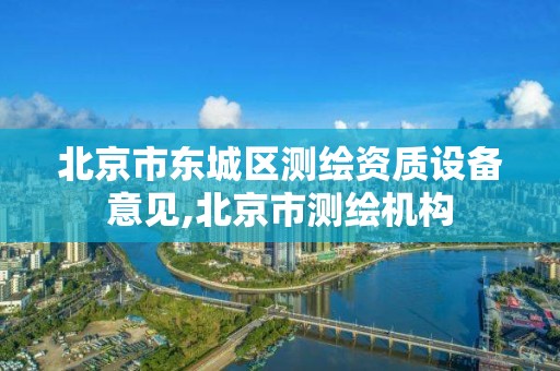 北京市东城区测绘资质设备意见,北京市测绘机构