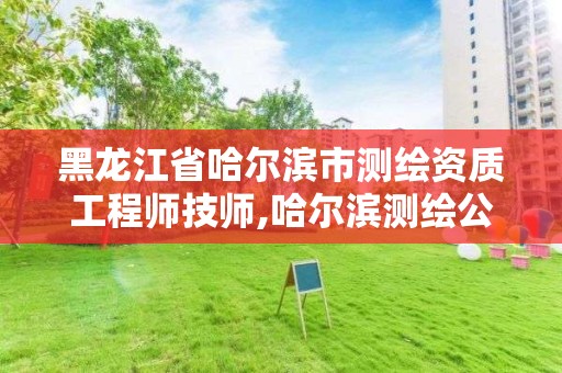 黑龙江省哈尔滨市测绘资质工程师技师,哈尔滨测绘公司有哪些