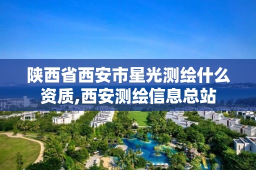 陕西省西安市星光测绘什么资质,西安测绘信息总站