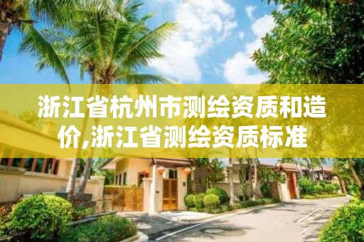 浙江省杭州市测绘资质和造价,浙江省测绘资质标准