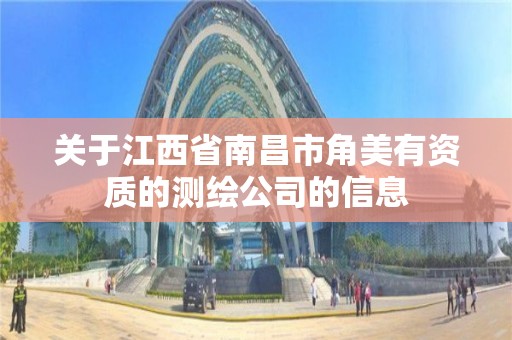 关于江西省南昌市角美有资质的测绘公司的信息