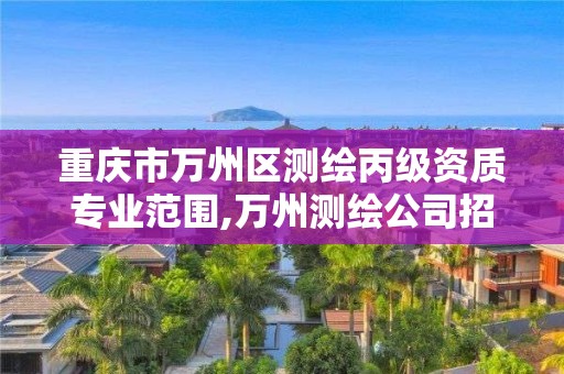 重庆市万州区测绘丙级资质专业范围,万州测绘公司招聘