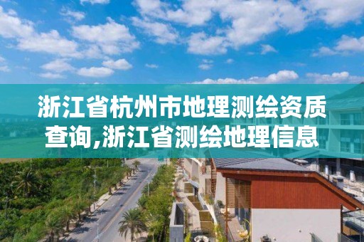 浙江省杭州市地理测绘资质查询,浙江省测绘地理信息协会