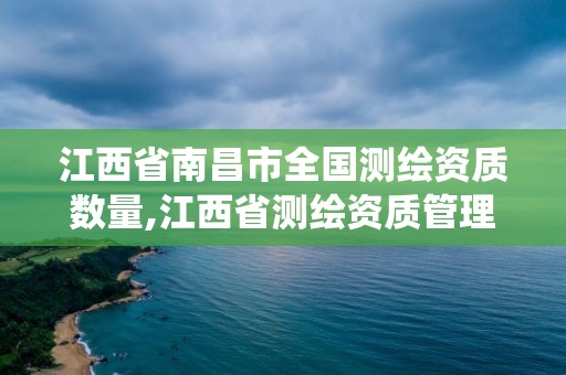 江西省南昌市全国测绘资质数量,江西省测绘资质管理系统