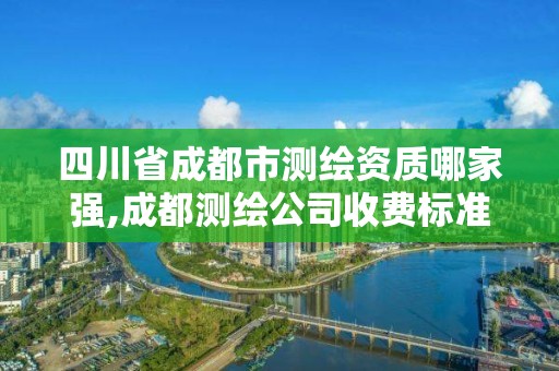 四川省成都市测绘资质哪家强,成都测绘公司收费标准