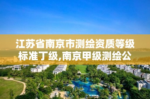 江苏省南京市测绘资质等级标准丁级,南京甲级测绘公司排名