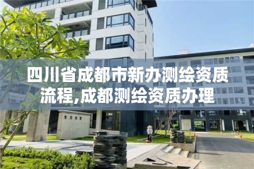 四川省成都市新办测绘资质流程,成都测绘资质办理