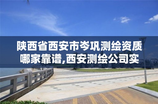 陕西省西安市岑巩测绘资质哪家靠谱,西安测绘公司实力排名。