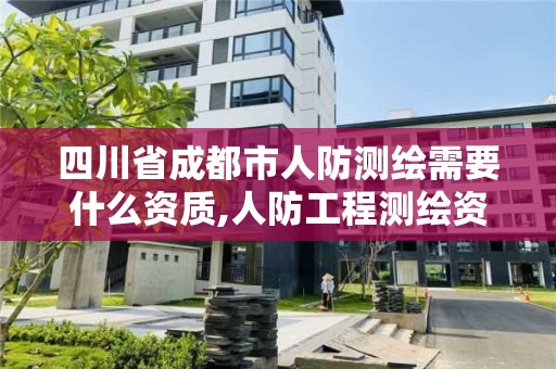 四川省成都市人防测绘需要什么资质,人防工程测绘资质。