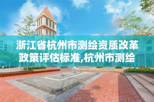 浙江省杭州市测绘资质改革政策评估标准,杭州市测绘局官网