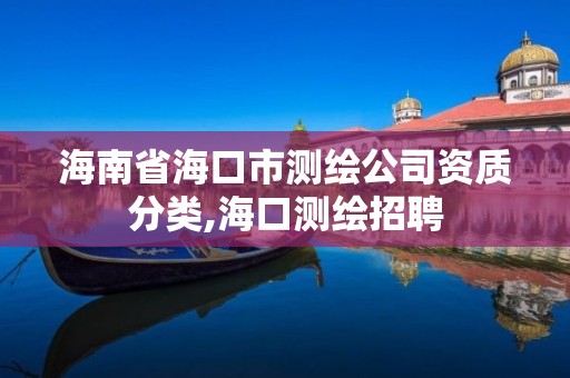 海南省海口市测绘公司资质分类,海口测绘招聘