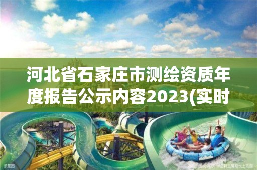 河北省石家庄市测绘资质年度报告公示内容2023(实时/更新中)