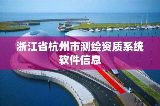 浙江省杭州市测绘资质系统软件信息