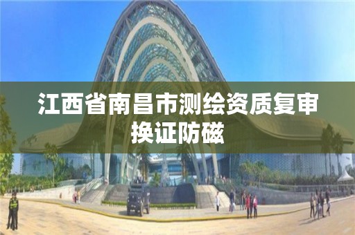 江西省南昌市测绘资质复审换证防磁