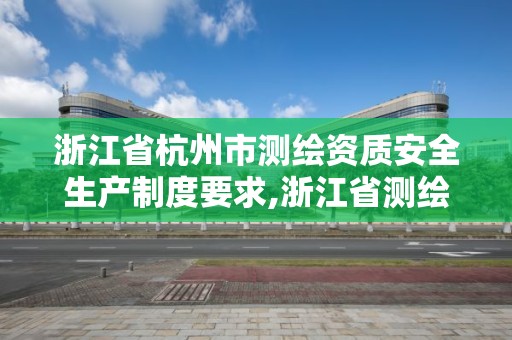 浙江省杭州市测绘资质安全生产制度要求,浙江省测绘资质标准